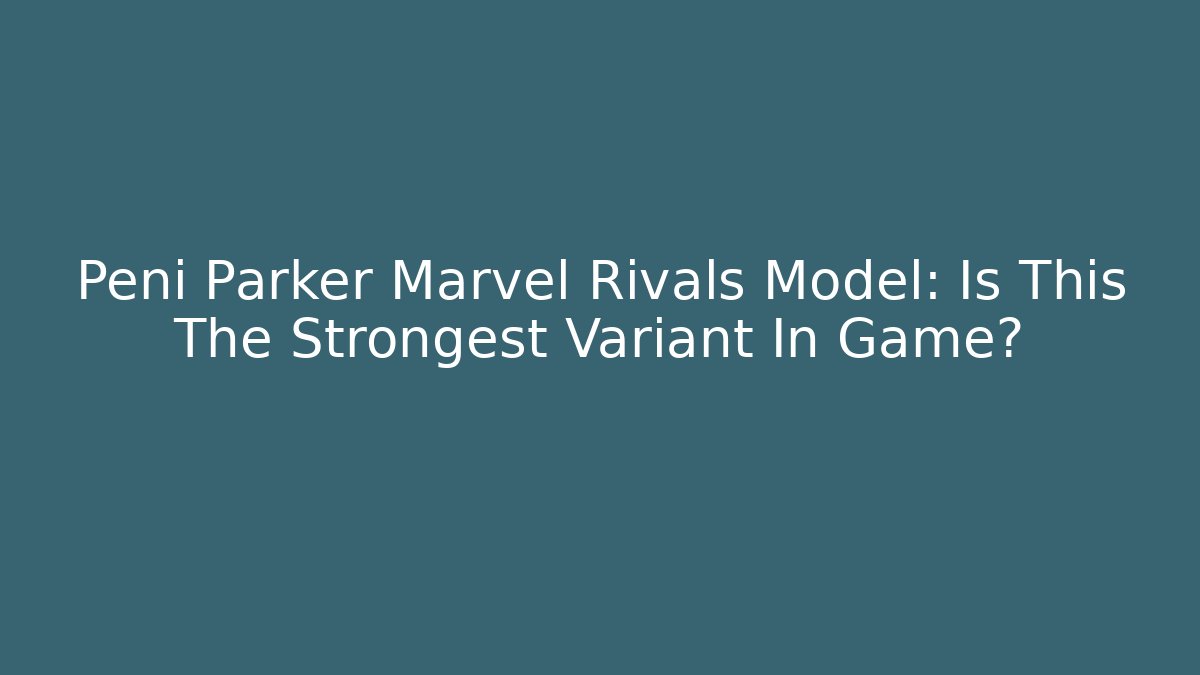 Peni Parker Marvel Rivals Model: Is This The Strongest Variant In Game?