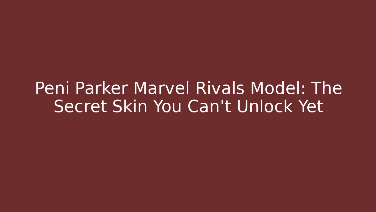 Peni Parker Marvel Rivals Model: The Secret Skin You Can't Unlock Yet - Critter Realm