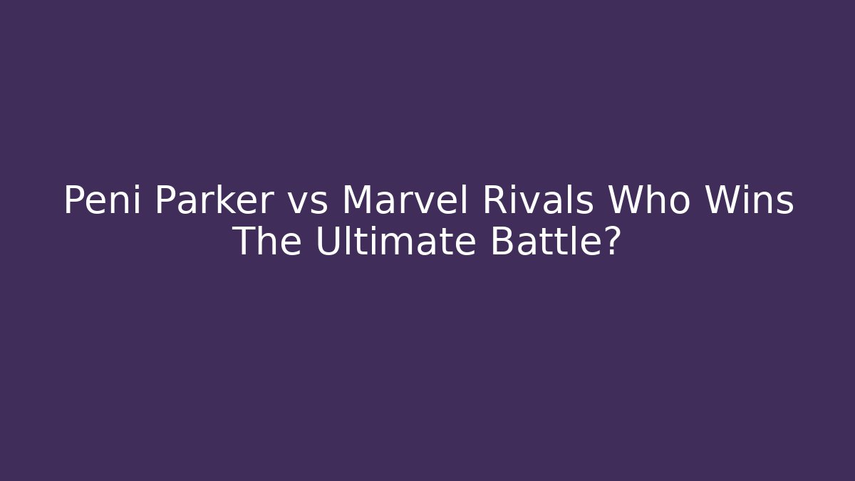 Peni Parker vs Marvel Rivals Who Wins The Ultimate Battle?