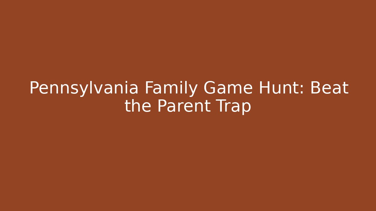 Pennsylvania Family Game Hunt: Beat the Parent Trap