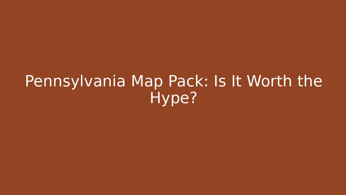 Pennsylvania Map Pack: Is It Worth the Hype?