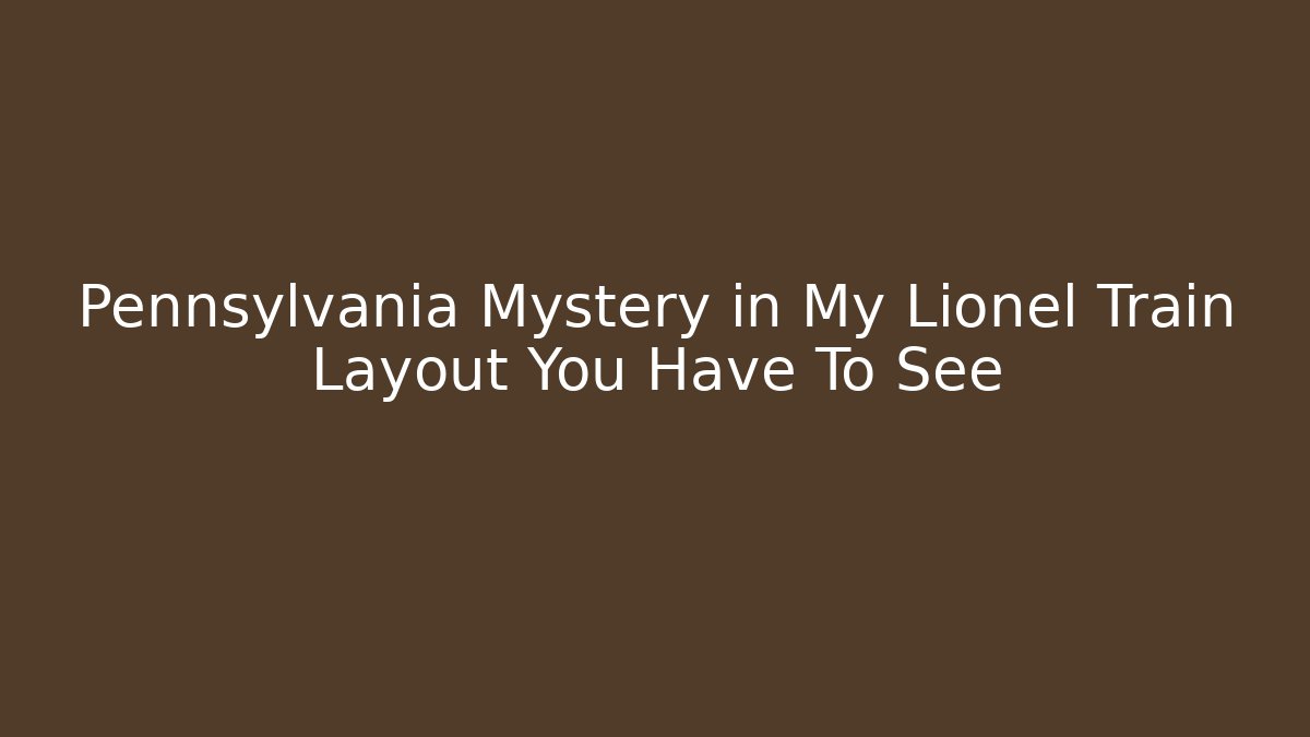 Pennsylvania Mystery in My Lionel Train Layout You Have To See