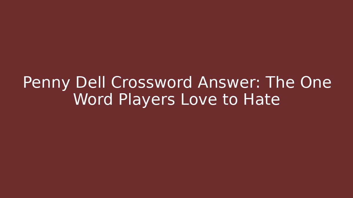 Penny Dell Crossword Answer: The One Word Players Love to Hate