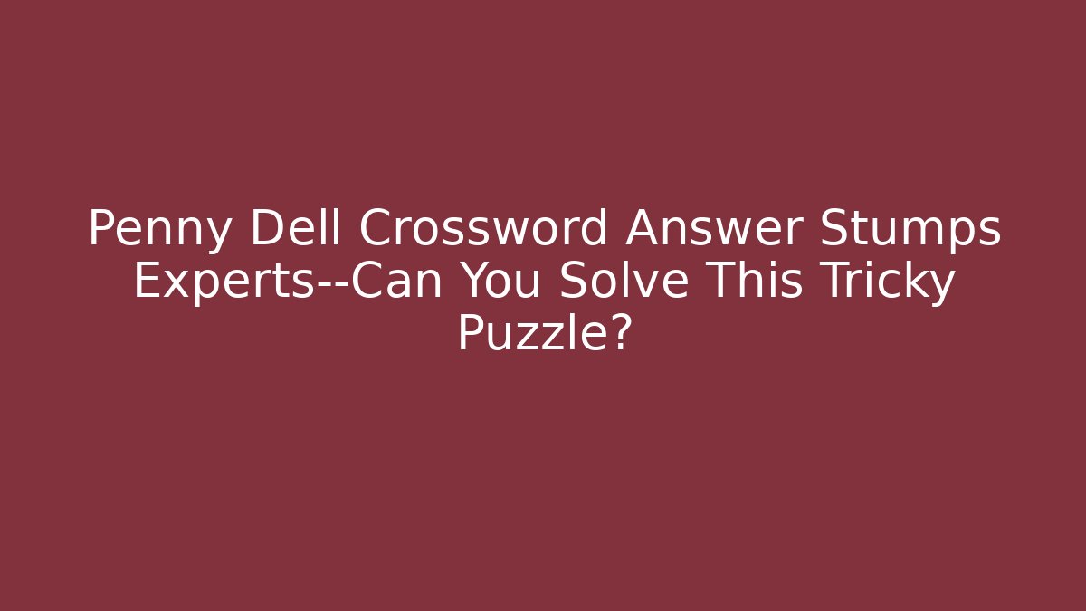 Penny Dell Crossword Answer Stumps Experts—Can You Solve This Tricky Puzzle?