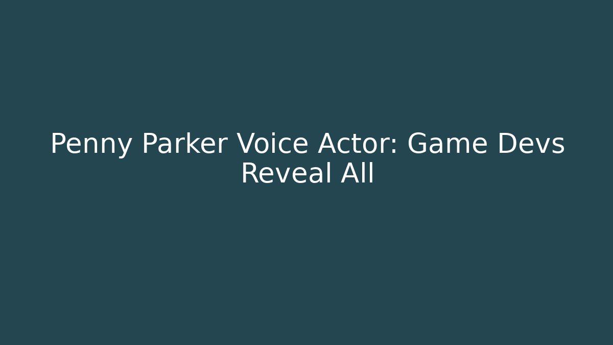 Penny Parker Voice Actor: Game Devs Reveal All