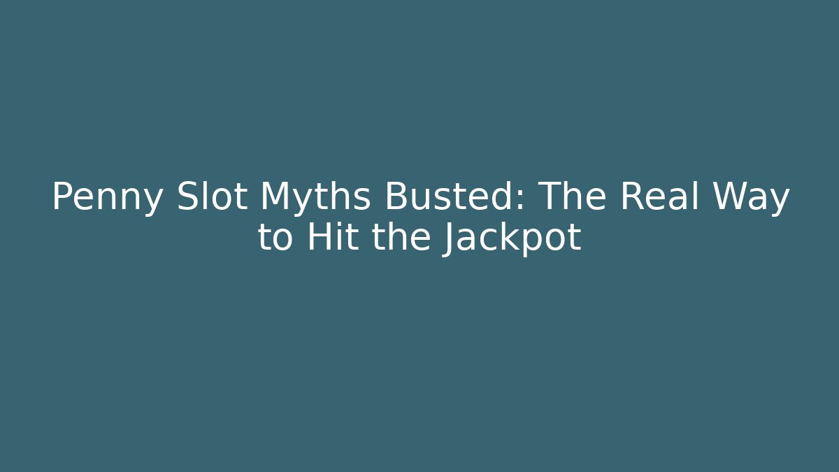 Penny Slot Myths Busted: The Real Way to Hit the Jackpot