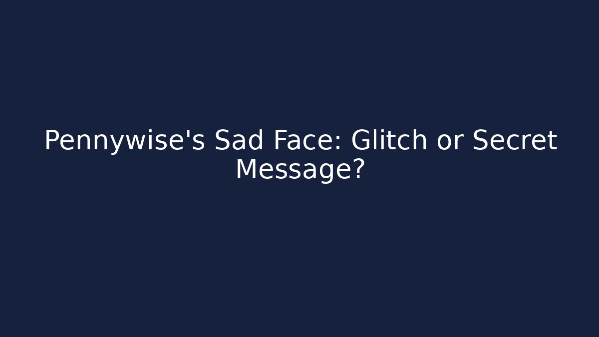 Pennywise's Sad Face: Glitch or Secret Message?