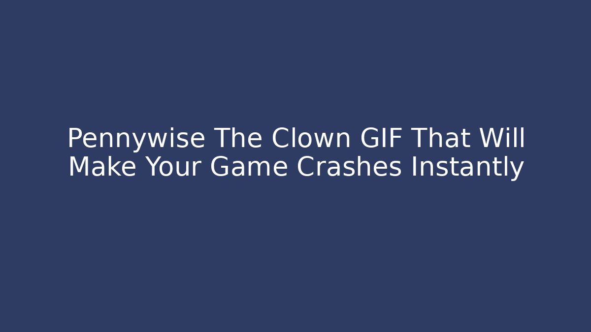 Pennywise The Clown GIF That Will Make Your Game Crashes Instantly