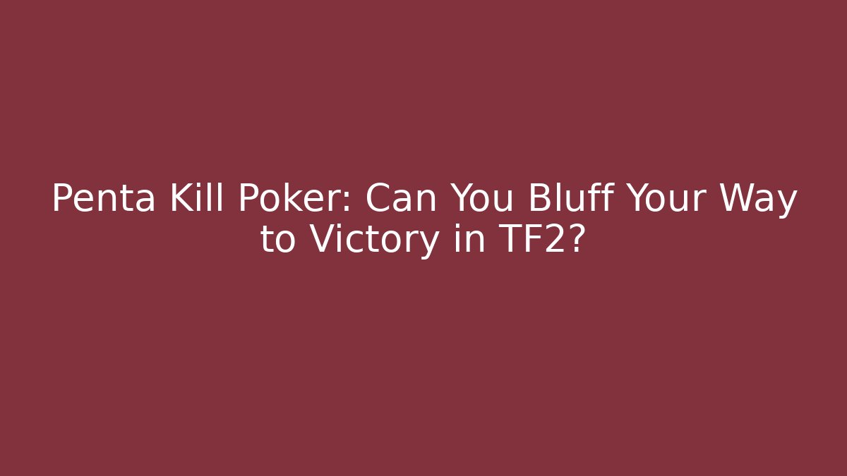 Penta Kill Poker: Can You Bluff Your Way to Victory in TF2?