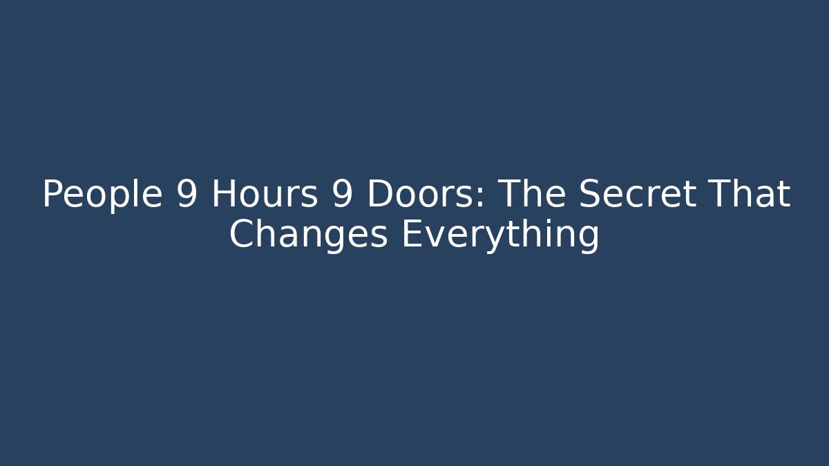 People 9 Hours 9 Doors: The Secret That Changes Everything