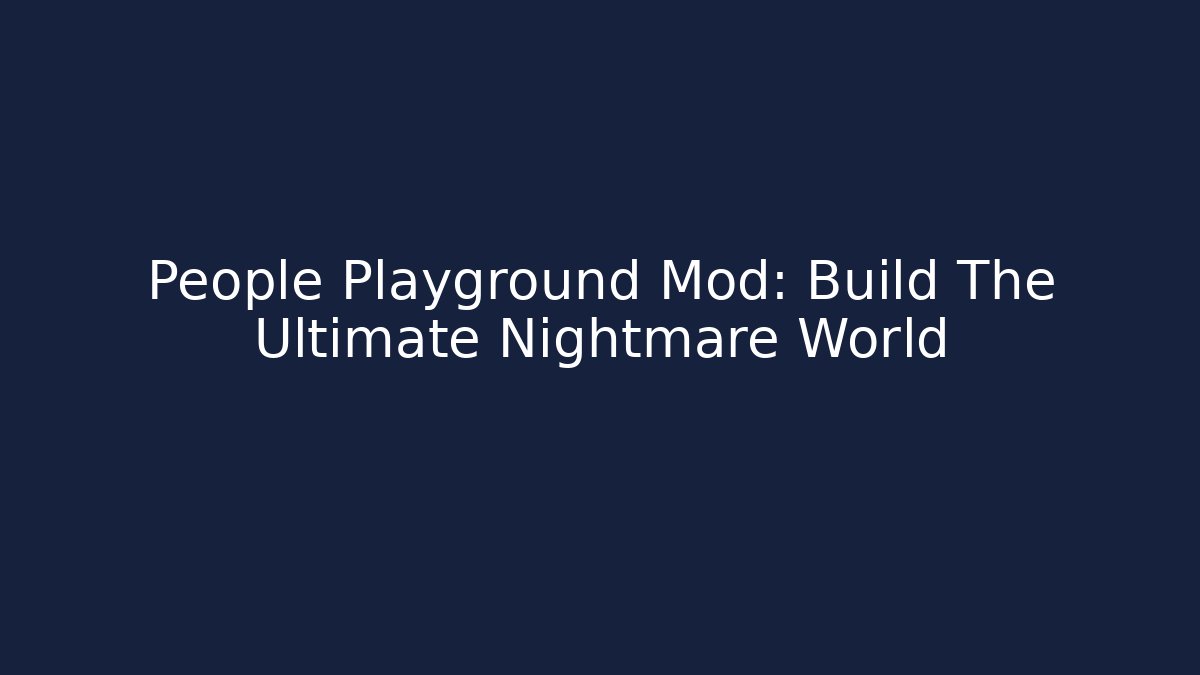 People Playground Mod: Build The Ultimate Nightmare World