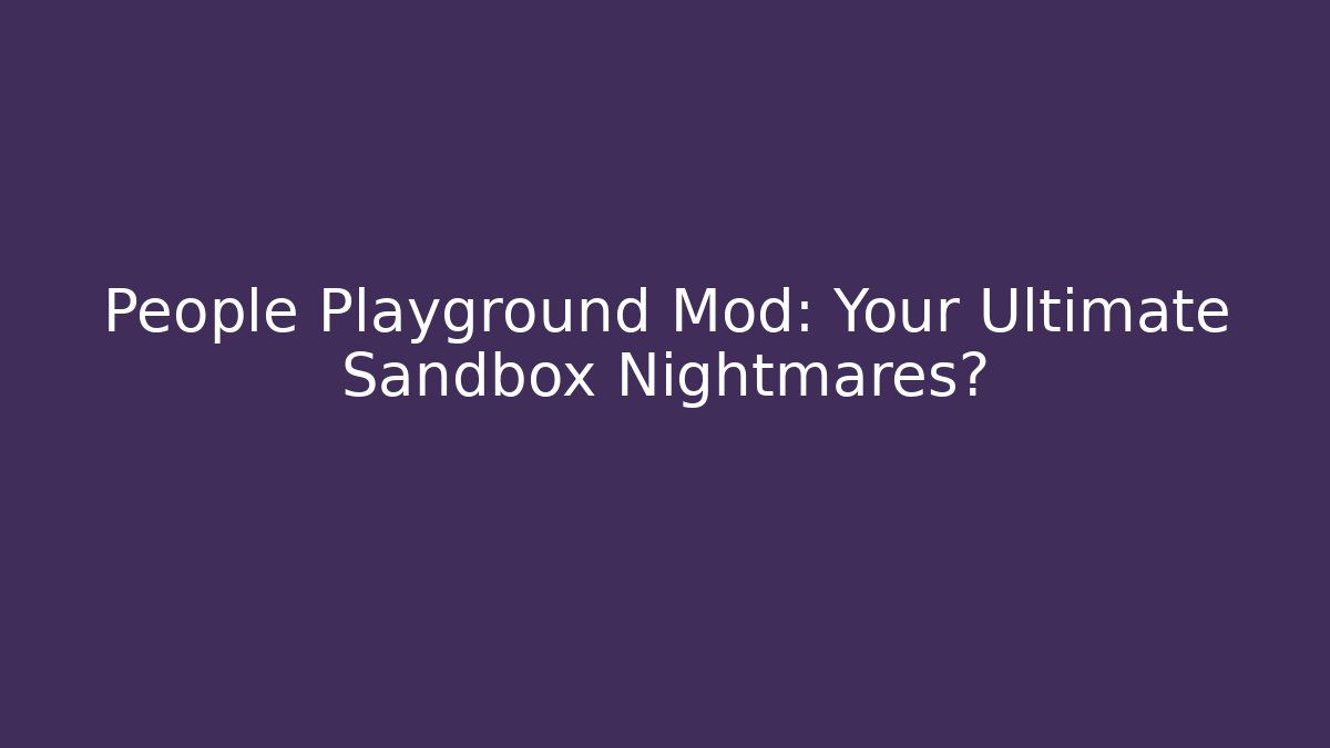 People Playground Mod: Your Ultimate Sandbox Nightmares?