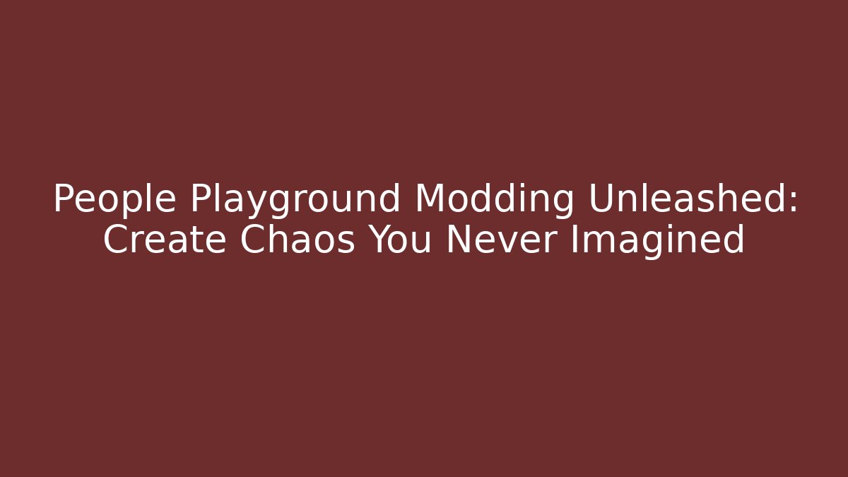 People Playground Modding Unleashed: Create Chaos You Never Imagined
