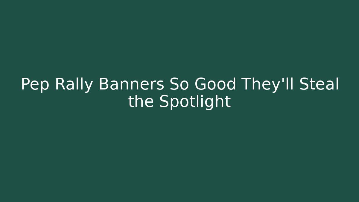 Pep Rally Banners So Good They’ll Steal the Spotlight