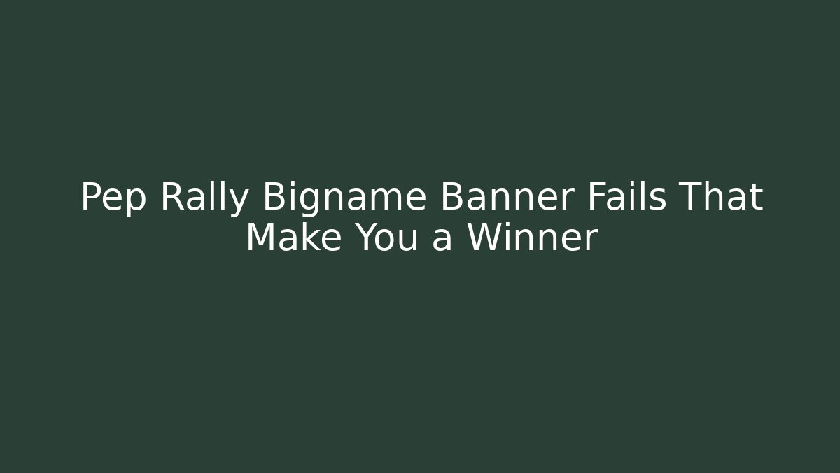 Pep Rally Bigname Banner Fails That Make You a Winner