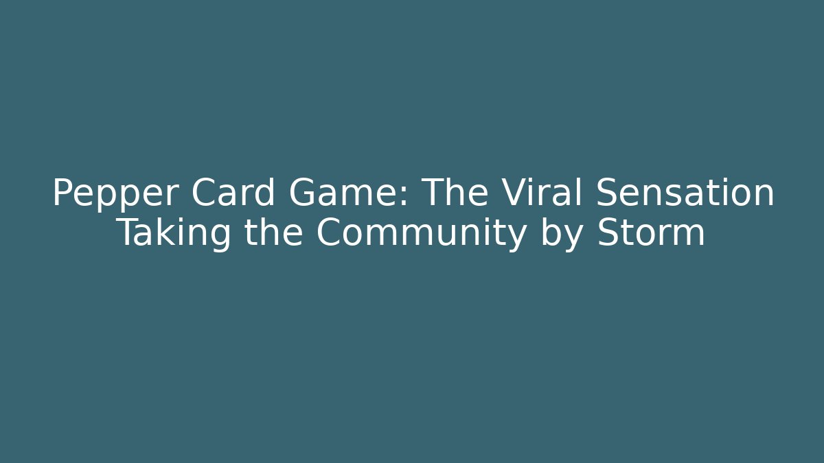 Pepper Card Game: The Viral Sensation Taking the Community by Storm