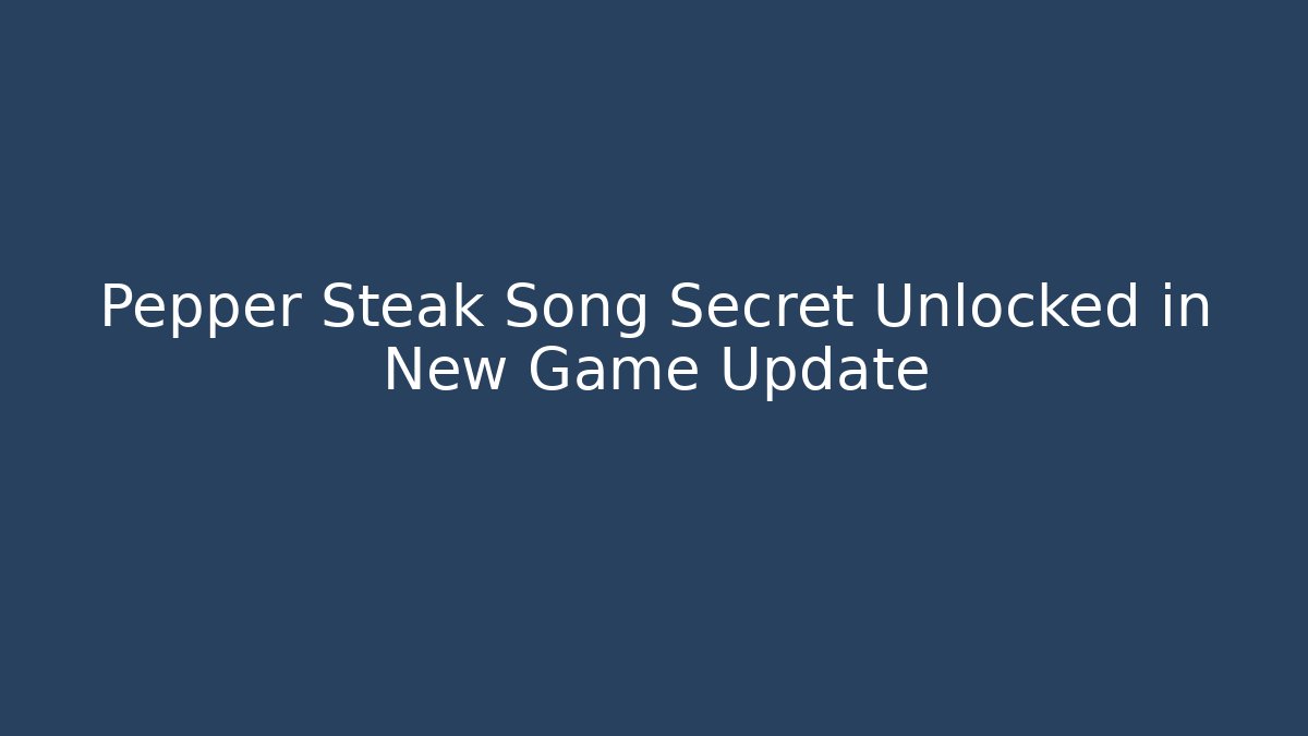 Pepper Steak Song Secret Unlocked in New Game Update