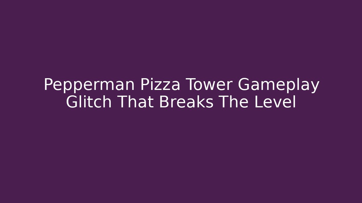 Pepperman Pizza Tower Gameplay Glitch That Breaks The Level
