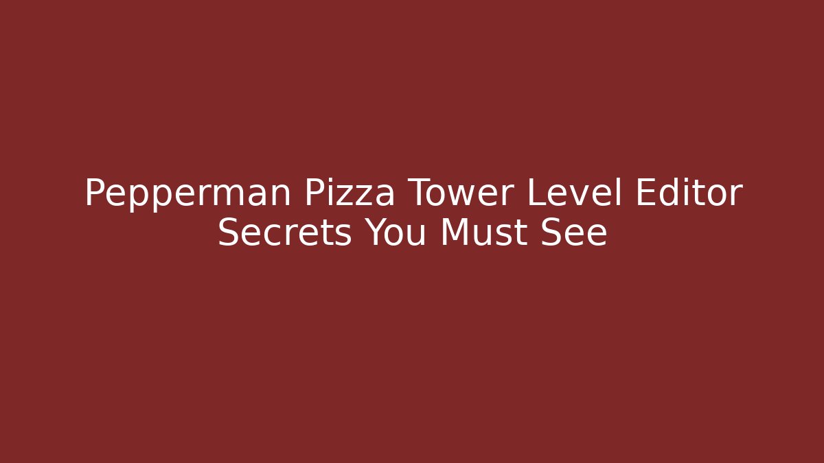 Pepperman Pizza Tower Level Editor Secrets You Must See - Critter Realm