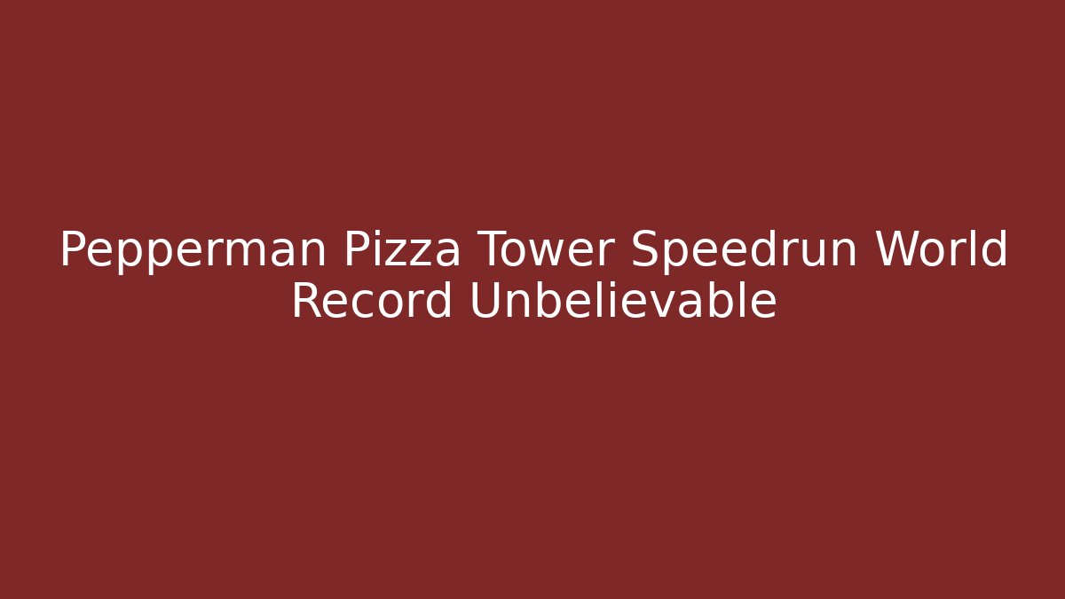 Pepperman Pizza Tower Speedrun World Record Unbelievable