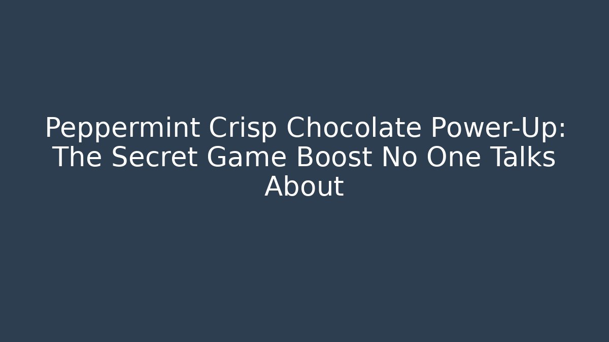 Peppermint Crisp Chocolate Power-Up: The Secret Game Boost No One Talks About
