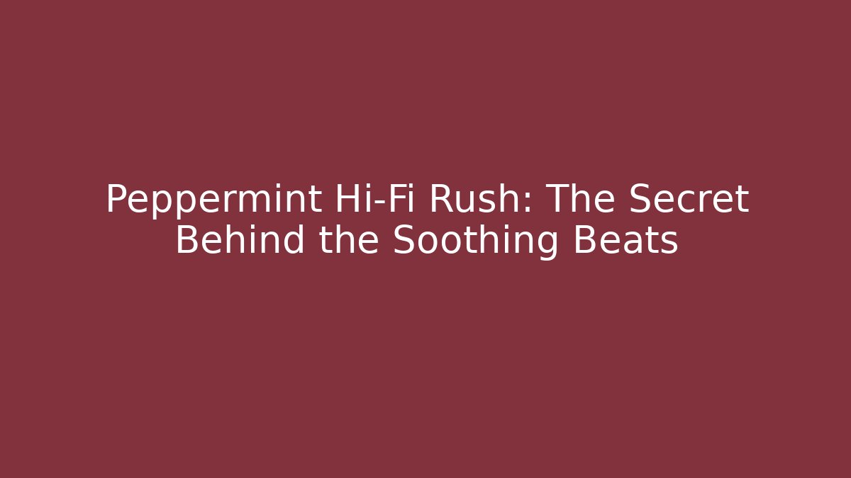 Peppermint Hi-Fi Rush: The Secret Behind the Soothing Beats