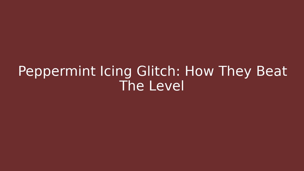 Peppermint Icing Glitch: How They Beat The Level