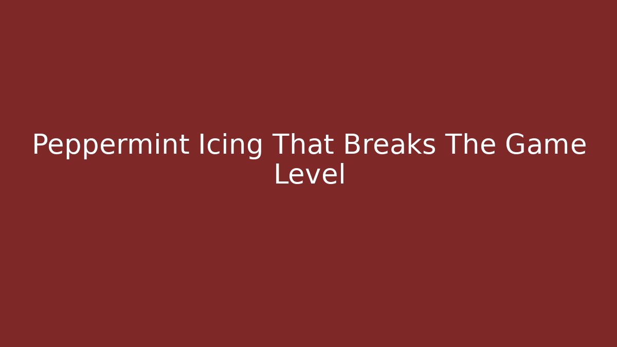 Peppermint Icing That Breaks The Game Level - Critter Realm