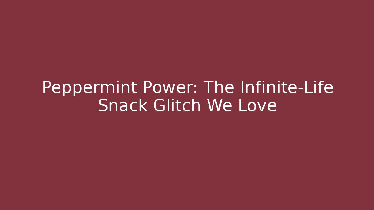 Peppermint Power: The Infinite-Life Snack Glitch We Love
