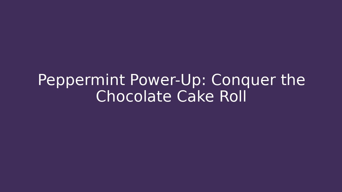 Peppermint Power-Up: Conquer the Chocolate Cake Roll