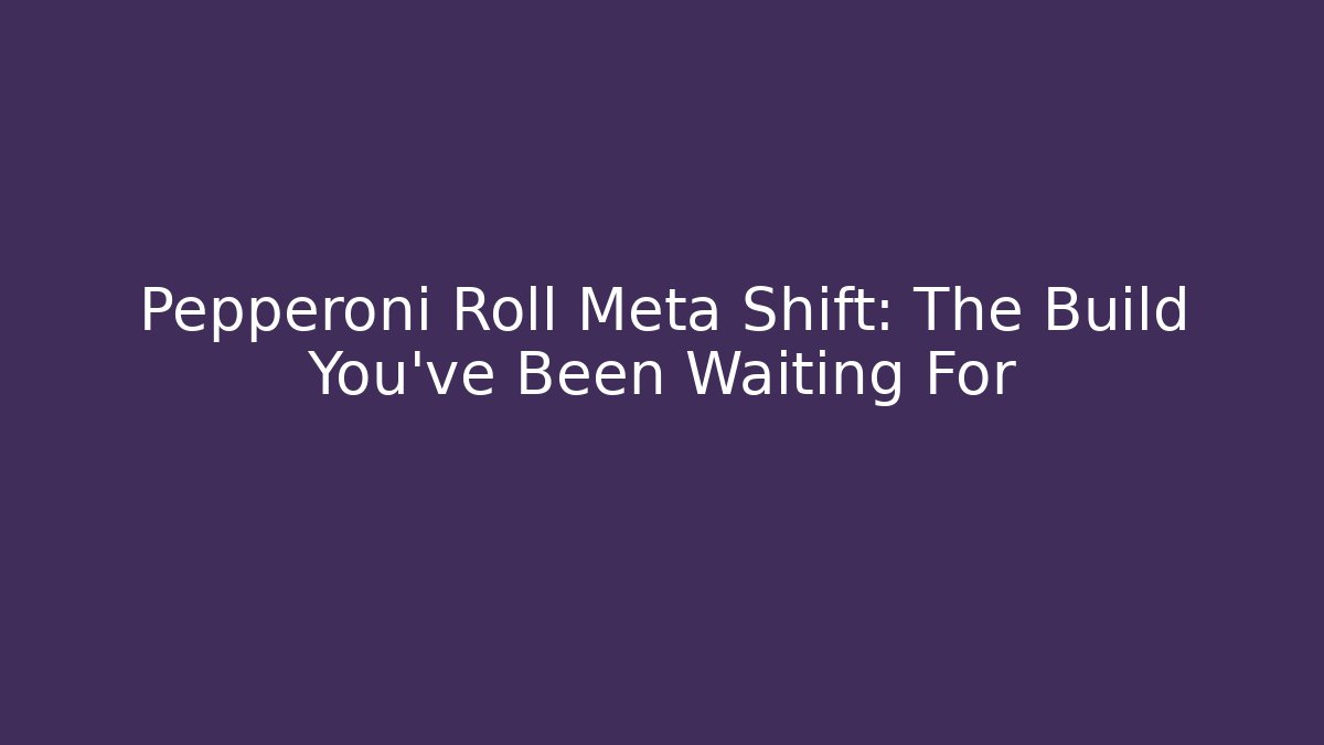 Pepperoni Roll Meta Shift: The Build You've Been Waiting For