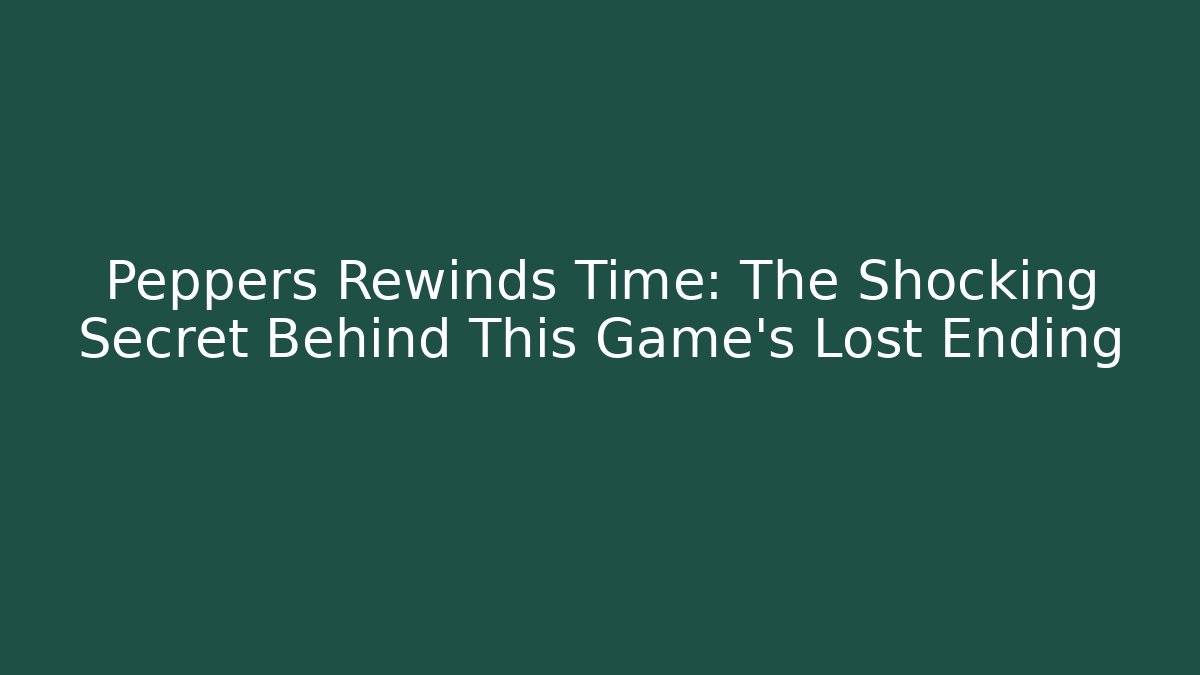 Peppers Rewinds Time: The Shocking Secret Behind This Game's Lost Ending
