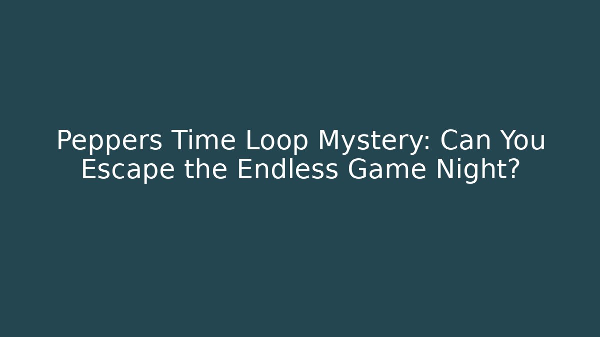 Peppers Time Loop Mystery: Can You Escape the Endless Game Night?
