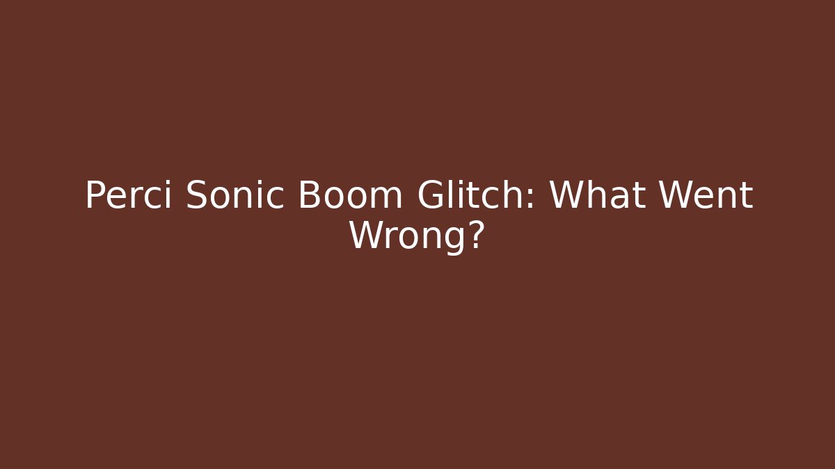 Perci Sonic Boom Glitch: What Went Wrong? - Critter Realm