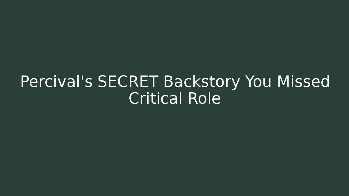 Percival's SECRET Backstory You Missed Critical Role