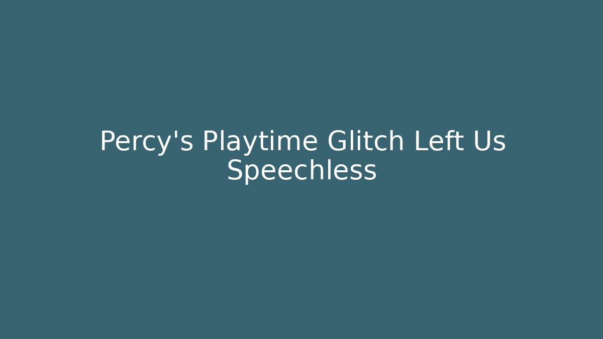 Percy's Playtime Glitch Left Us Speechless