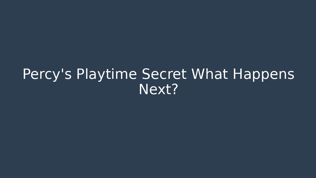 Percy's Playtime Secret What Happens Next?
