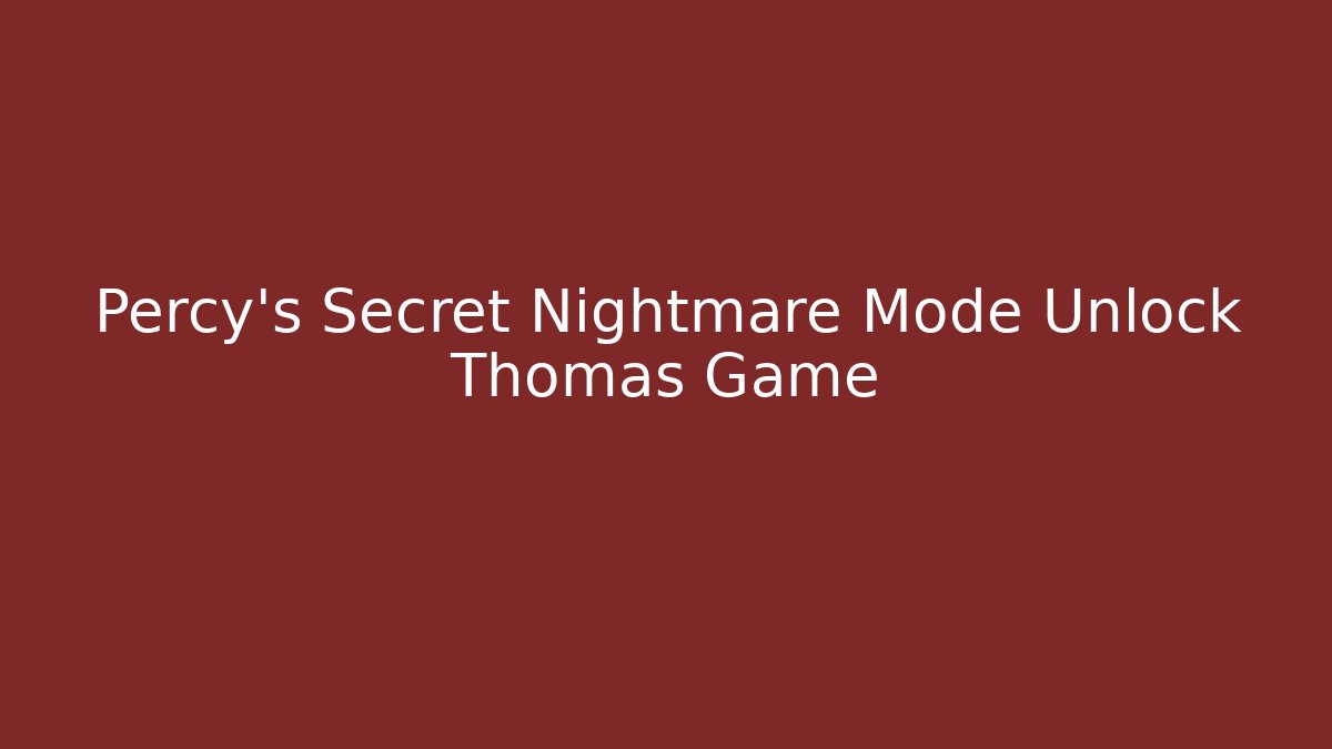 Percy's Secret Nightmare Mode Unlock Thomas Game