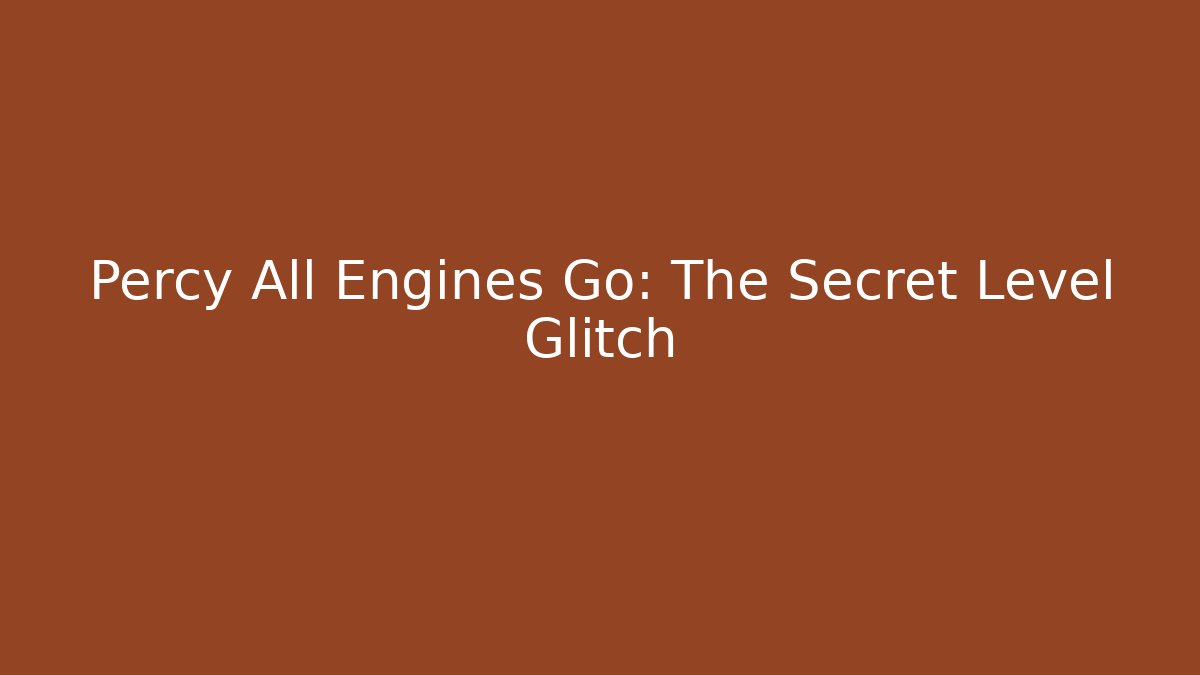 Percy All Engines Go: The Secret Level Glitch