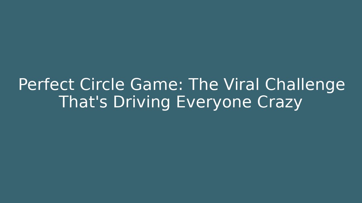 Perfect Circle Game: The Viral Challenge That's Driving Everyone Crazy - Critter Realm