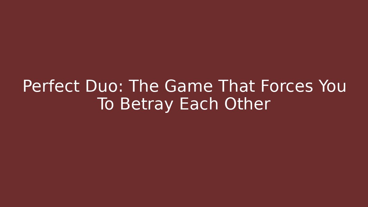 Perfect Duo: The Game That Forces You To Betray Each Other