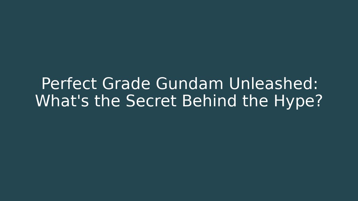 Perfect Grade Gundam Unleashed: What’s the Secret Behind the Hype?