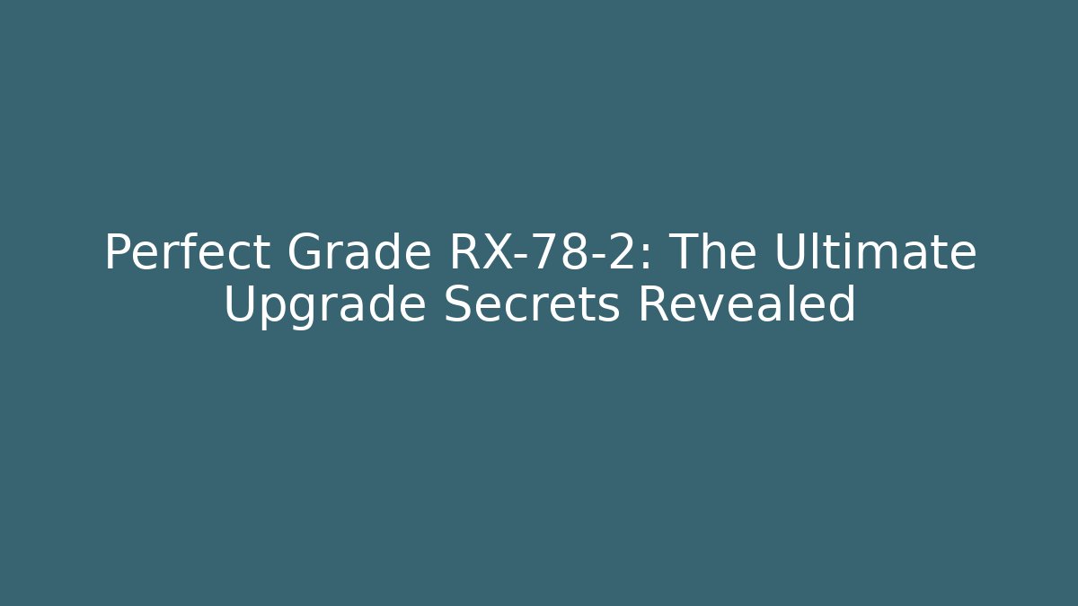 Perfect Grade RX-78-2: The Ultimate Upgrade Secrets Revealed - Critter Realm