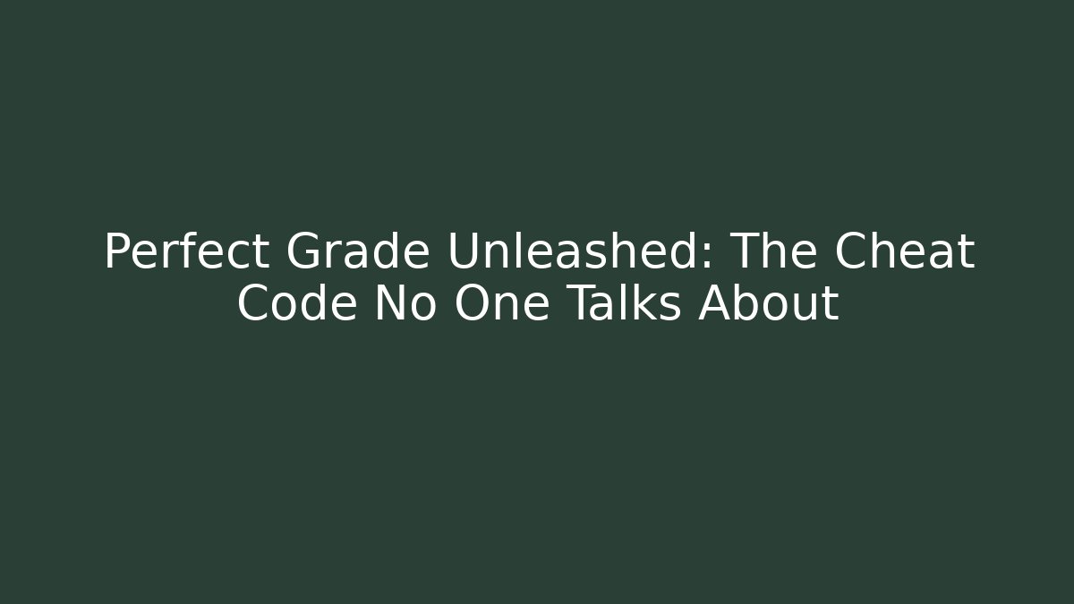 Perfect Grade Unleashed: The Cheat Code No One Talks About