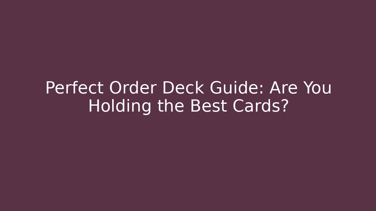 Perfect Order Deck Guide: Are You Holding the Best Cards?