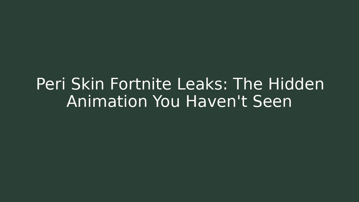 Peri Skin Fortnite Leaks: The Hidden Animation You Haven't Seen