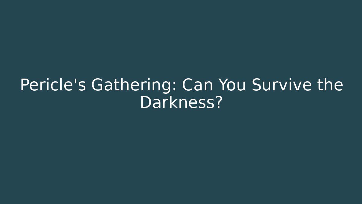 Pericle's Gathering: Can You Survive the Darkness?