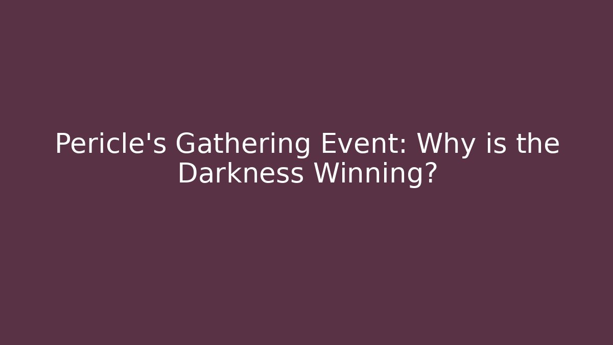 Pericle's Gathering Event: Why is the Darkness Winning? - Critter Realm