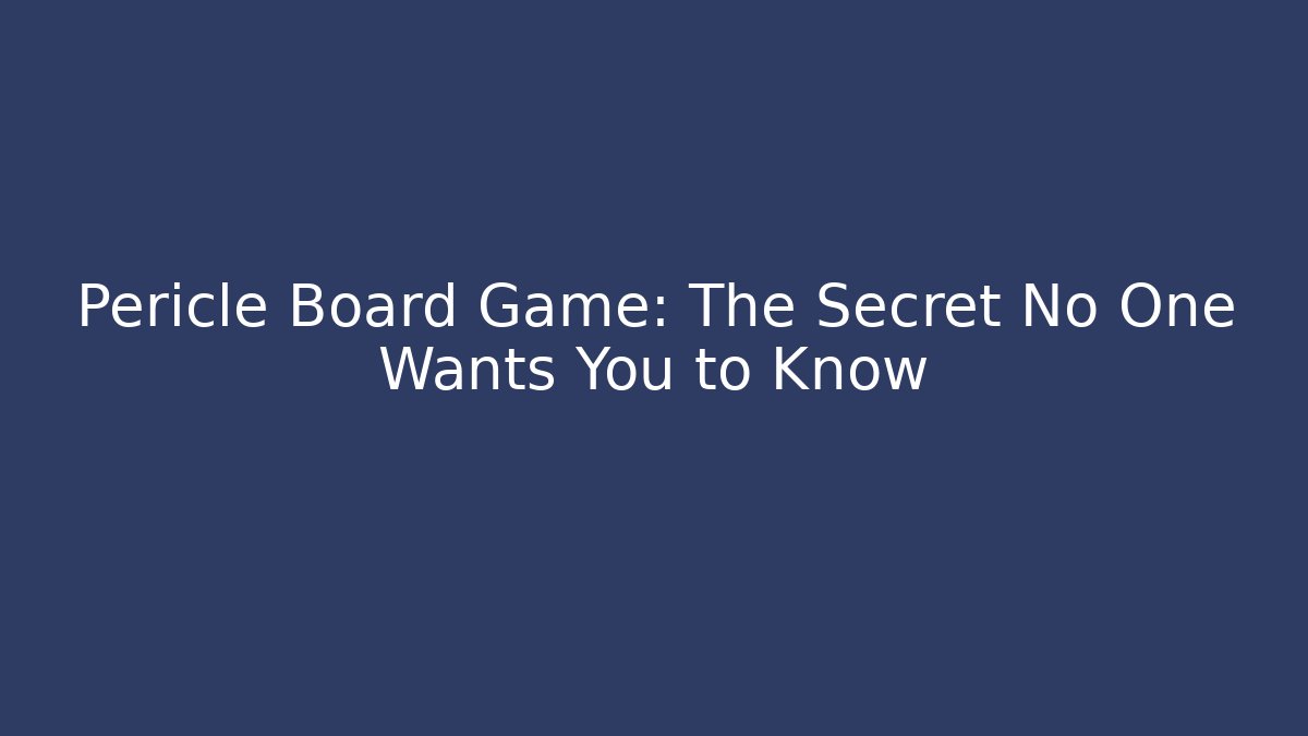 Pericle Board Game: The Secret No One Wants You to Know