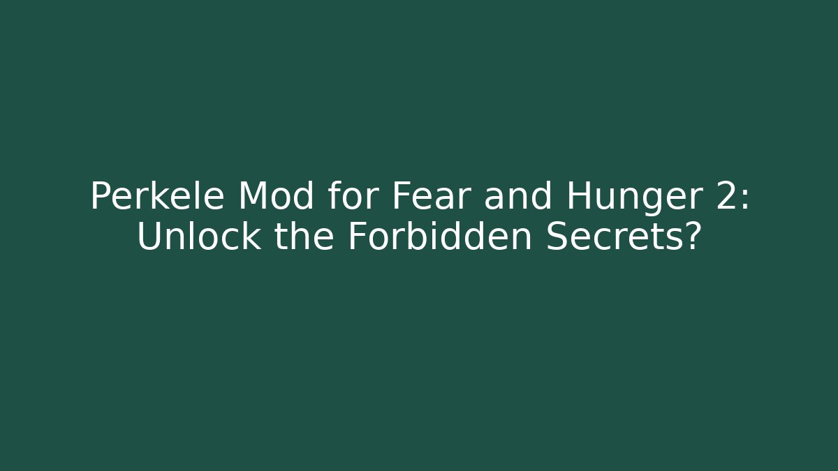 Perkele Mod for Fear and Hunger 2: Unlock the Forbidden Secrets?